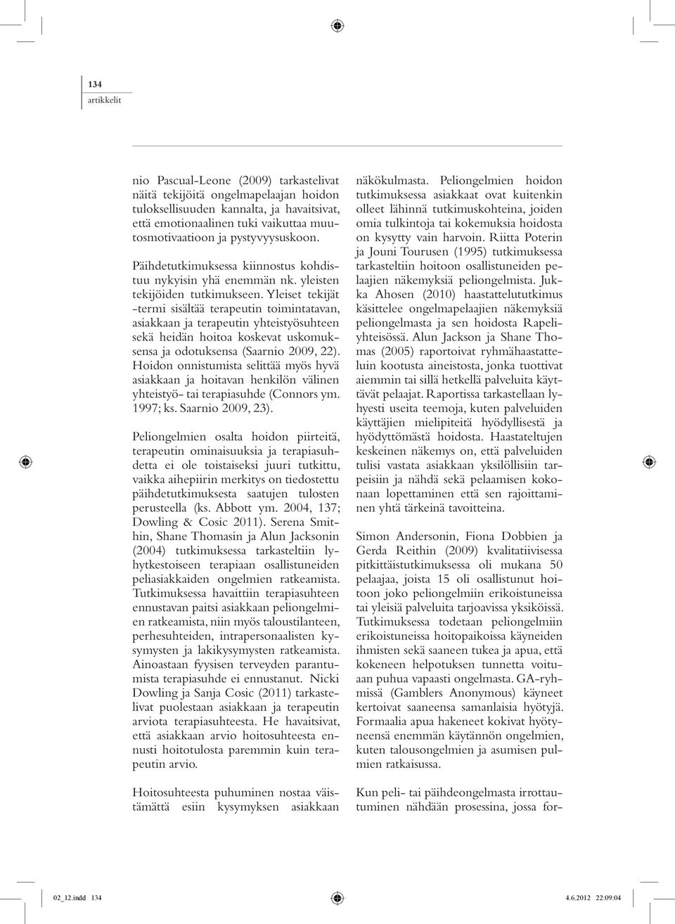 Yleiset tekijät -termi sisältää terapeutin toimintatavan, asiakkaan ja terapeutin yhteistyösuhteen sekä heidän hoitoa koskevat uskomuksensa ja odotuksensa (Saarnio 2009, 22).