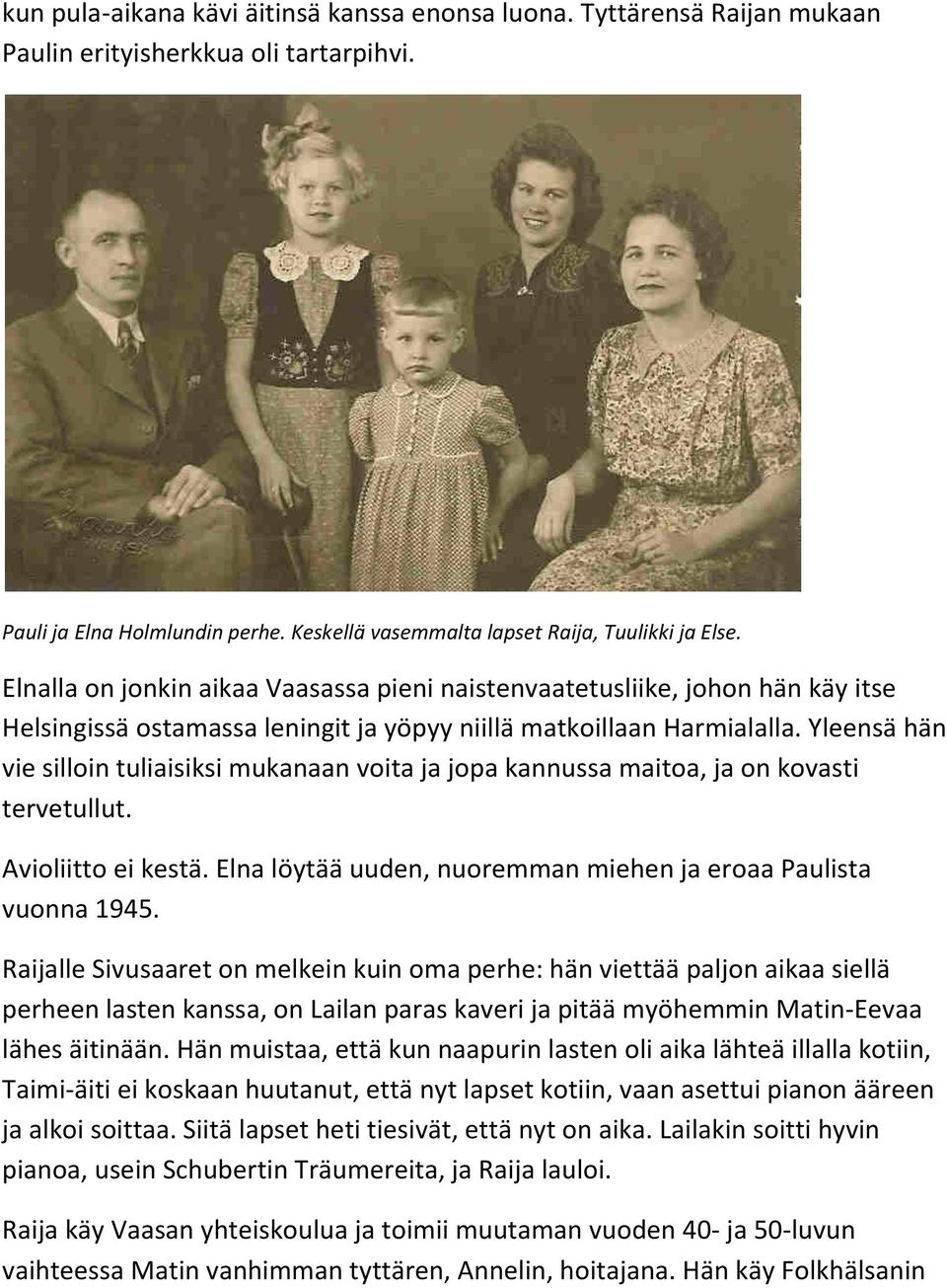 Yleensä hän vie silloin tuliaisiksi mukanaan voita ja jopa kannussa maitoa, ja on kovasti tervetullut. Avioliitto ei kestä. Elna löytää uuden, nuoremman miehen ja eroaa Paulista vuonna 1945.