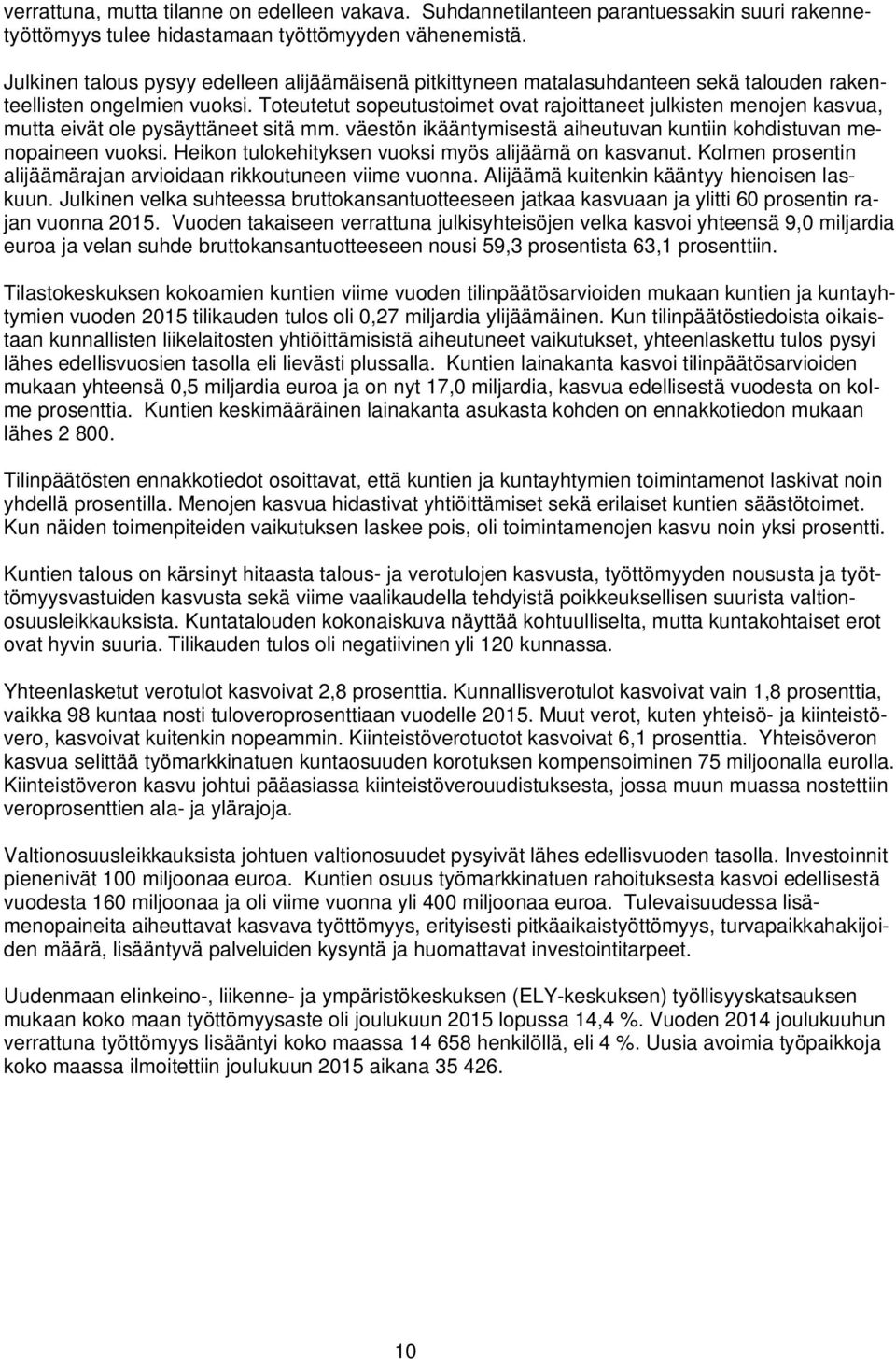 Toteutetut sopeutustoimet ovat rajoittaneet julkisten menojen kasvua, mutta eivät ole pysäyttäneet sitä mm. väestön ikääntymisestä aiheutuvan kuntiin kohdistuvan menopaineen vuoksi.