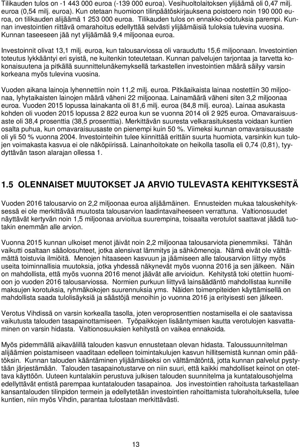 Kunnan taseeseen jää nyt ylijäämää 9,4 miljoonaa euroa. Investoinnit olivat 13,1 milj. euroa, kun talousarviossa oli varauduttu 15,6 miljoonaan.