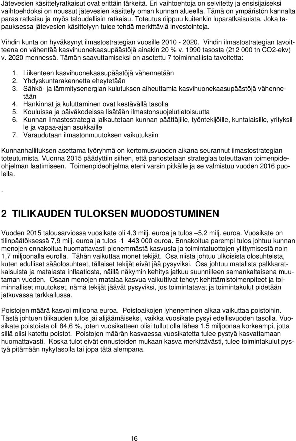 Vihdin kunta on hyväksynyt ilmastostrategian vuosille 2010-2020. Vihdin ilmastostrategian tavoitteena on vähentää kasvihuonekaasupäästöjä ainakin 20 % v. 1990 tasosta (212 000 tn CO2-ekv) v.