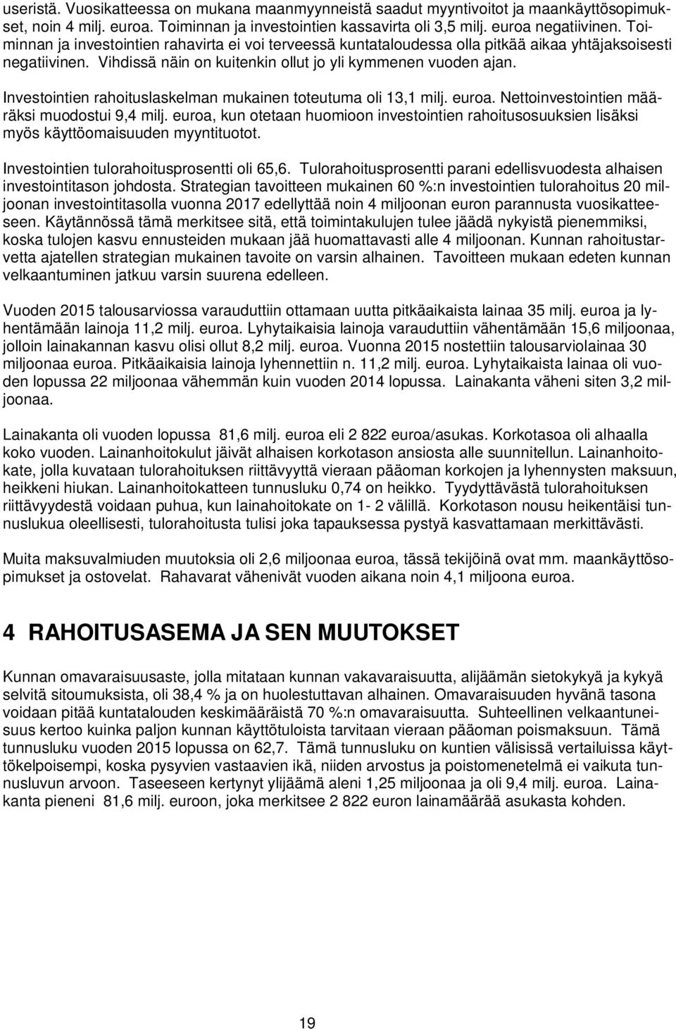 Investointien rahoituslaskelman mukainen toteutuma oli 13,1 milj. euroa. Nettoinvestointien määräksi muodostui 9,4 milj.