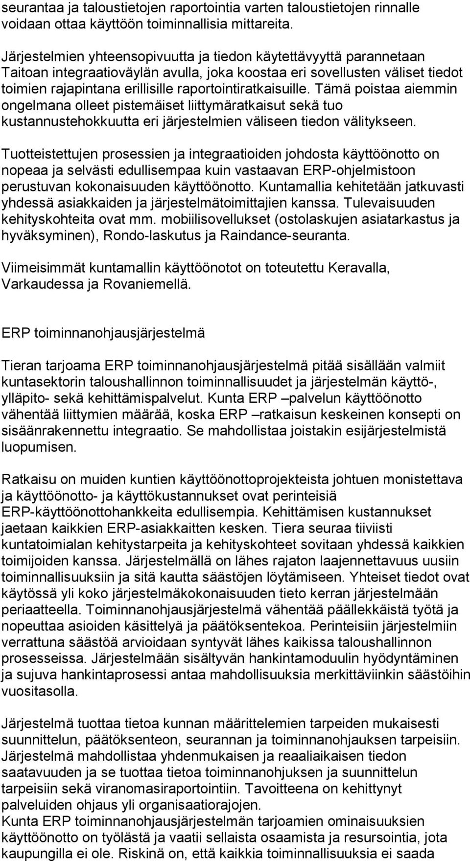 raportointiratkaisuille. Tämä poistaa aiemmin ongelmana olleet pistemäiset liittymäratkaisut sekä tuo kustannustehokkuutta eri järjestelmien väliseen tiedon välitykseen.