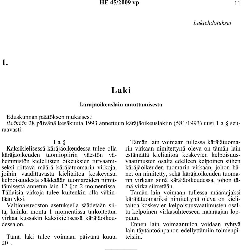 käräjäoikeudessa tulee olla käräjäoikeuden tuomiopiirin väestön vähemmistön kielellisten oikeuksien turvaamiseksi riittävä määrä käräjätuomarin virkoja, joihin vaadittavasta kielitaitoa koskevasta