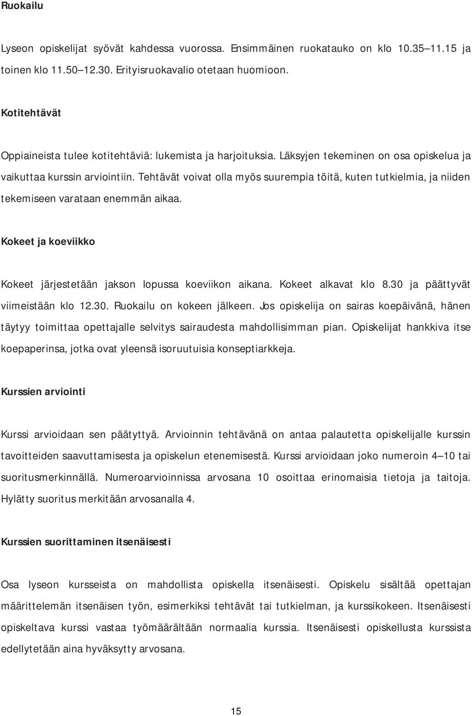 Tehtävät voivat olla myös suurempia töitä, kuten tutkielmia, ja niiden tekemiseen varataan enemmän aikaa. Kokeet ja koeviikko Kokeet järjestetään jakson lopussa koeviikon aikana. Kokeet alkavat klo 8.