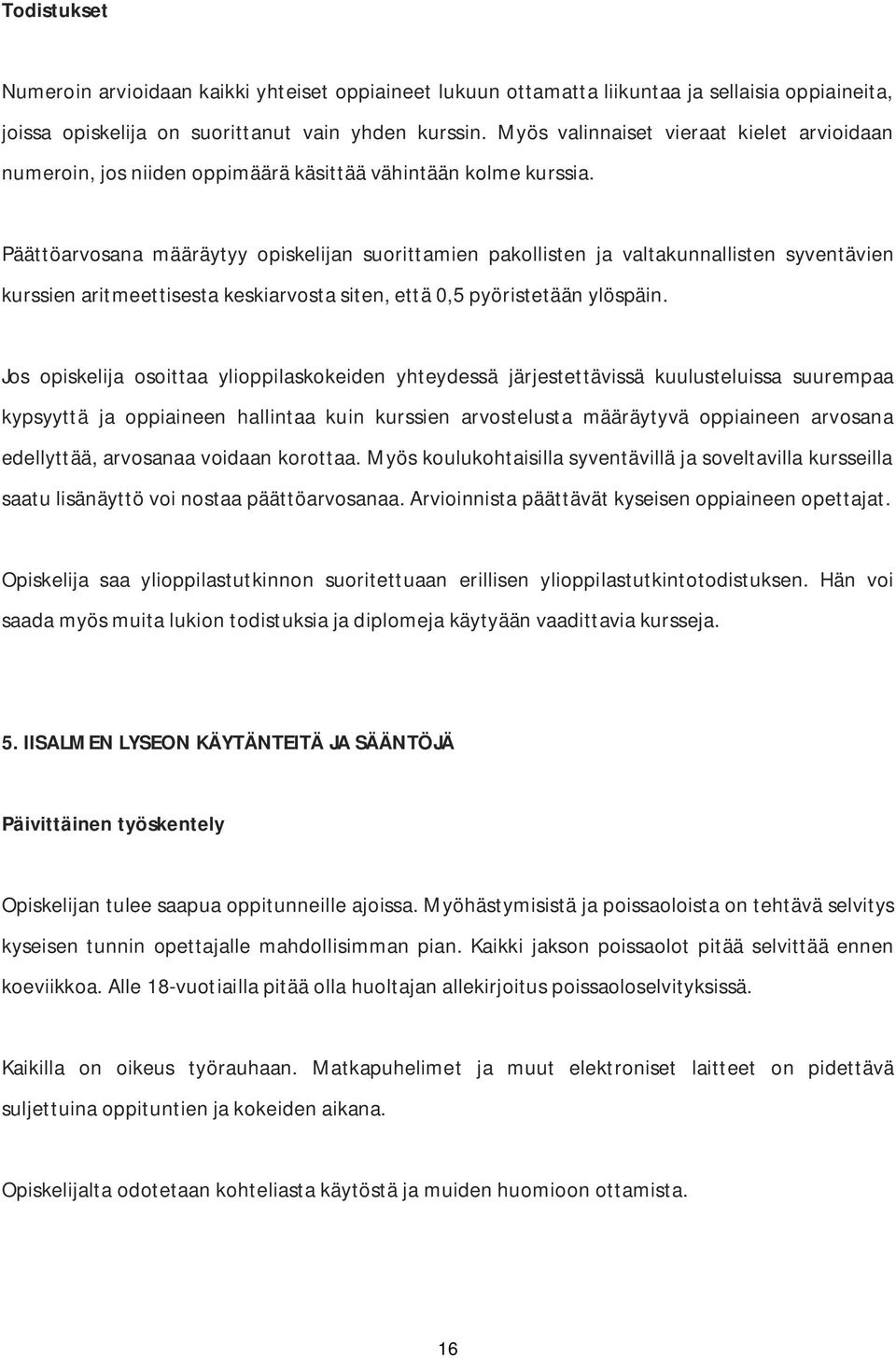 Päättöarvosana määräytyy opiskelijan suorittamien pakollisten ja valtakunnallisten syventävien kurssien aritmeettisesta keskiarvosta siten, että 0,5 pyöristetään ylöspäin.