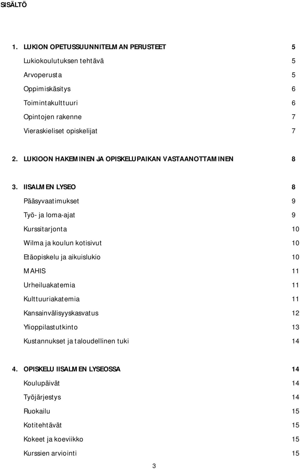 opiskelijat 7 2. LUKIOON HAKEMINEN JA OPISKELUPAIKAN VASTAANOTTAMINEN 8 3.