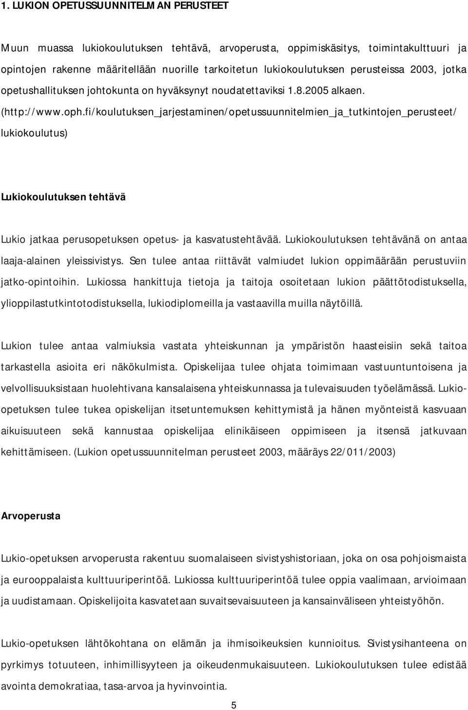 fi/koulutuksen_jarjestaminen/opetussuunnitelmien_ja_tutkintojen_perusteet/ lukiokoulutus) Lukiokoulutuksen tehtävä Lukio jatkaa perusopetuksen opetus- ja kasvatustehtävää.