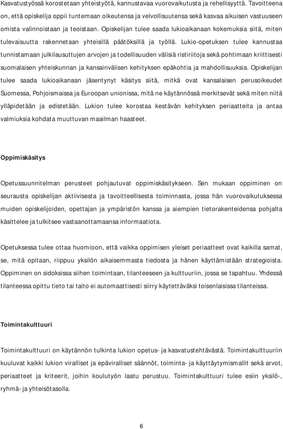 Opiskelijan tulee saada lukioaikanaan kokemuksia siitä, miten tulevaisuutta rakennetaan yhteisillä päätöksillä ja työllä.