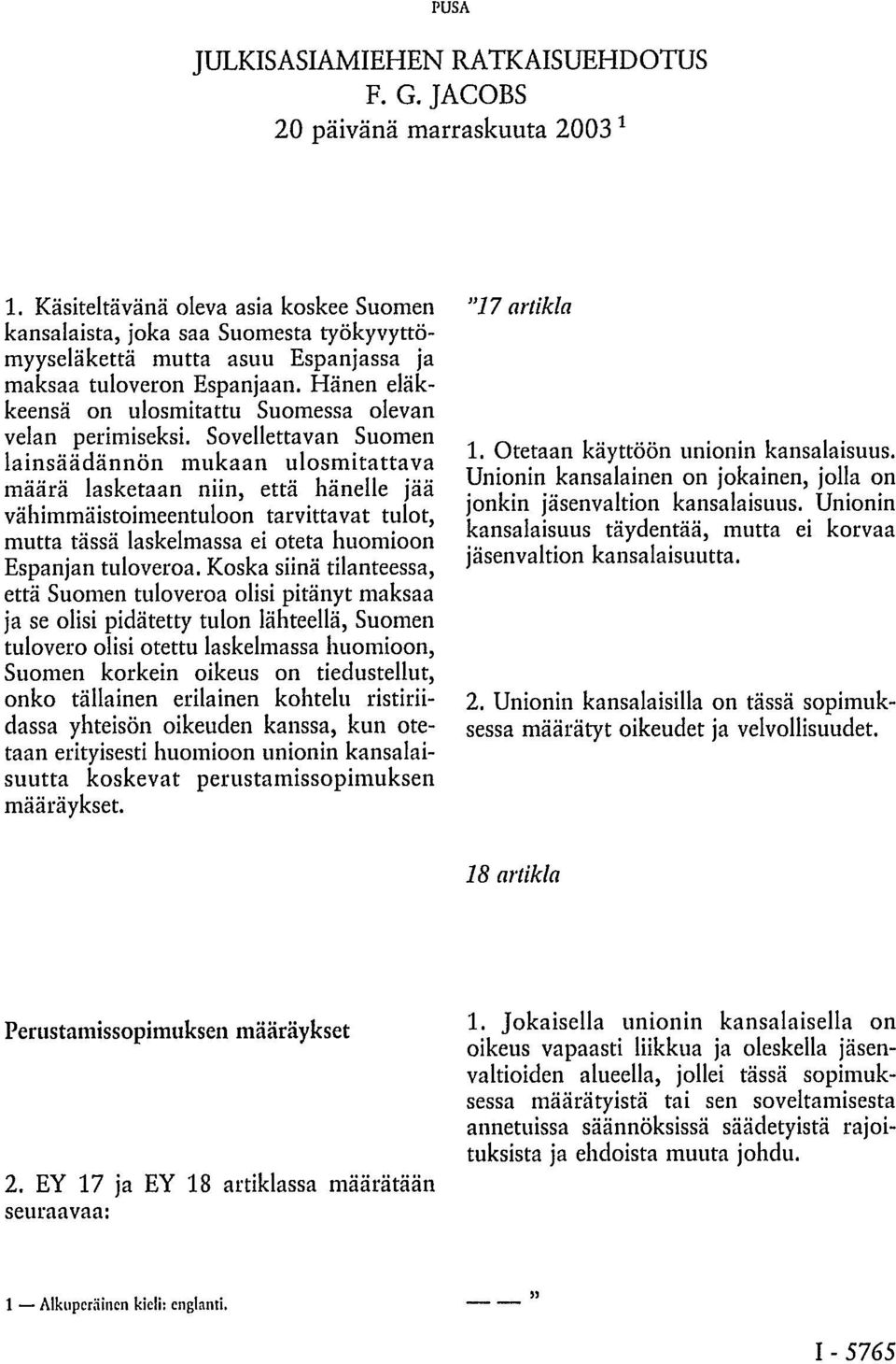 Hänen eläkkeensä on ulosmitattu Suomessa olevan velan perimiseksi.
