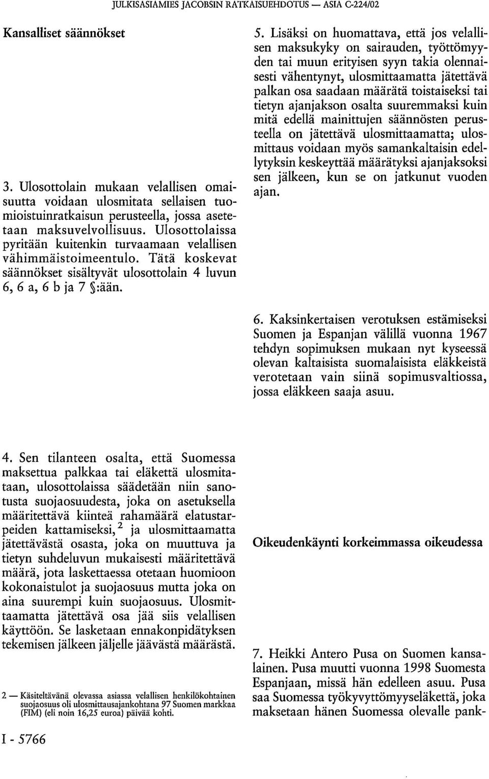 Ulosottolaissa pyritään kuitenkin turvaamaan velallisen vähimmäistoimeentulo. Tätä koskevat säännökset sisältyvät ulosottolain 4 luvun 6, 6 a, 6 b ja 7 :ään. 5.
