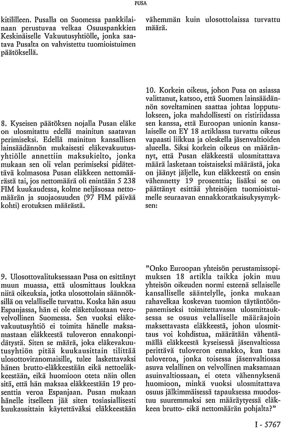 Edellä mainitun kansallisen lainsäädännön mukaisesti eläkevakuutusyhtiölle annettiin maksukielto, jonka mukaan sen oli velan perimiseksi pidätettävä kolmasosa Pusan eläkkeen nettomäärästä tai, jos