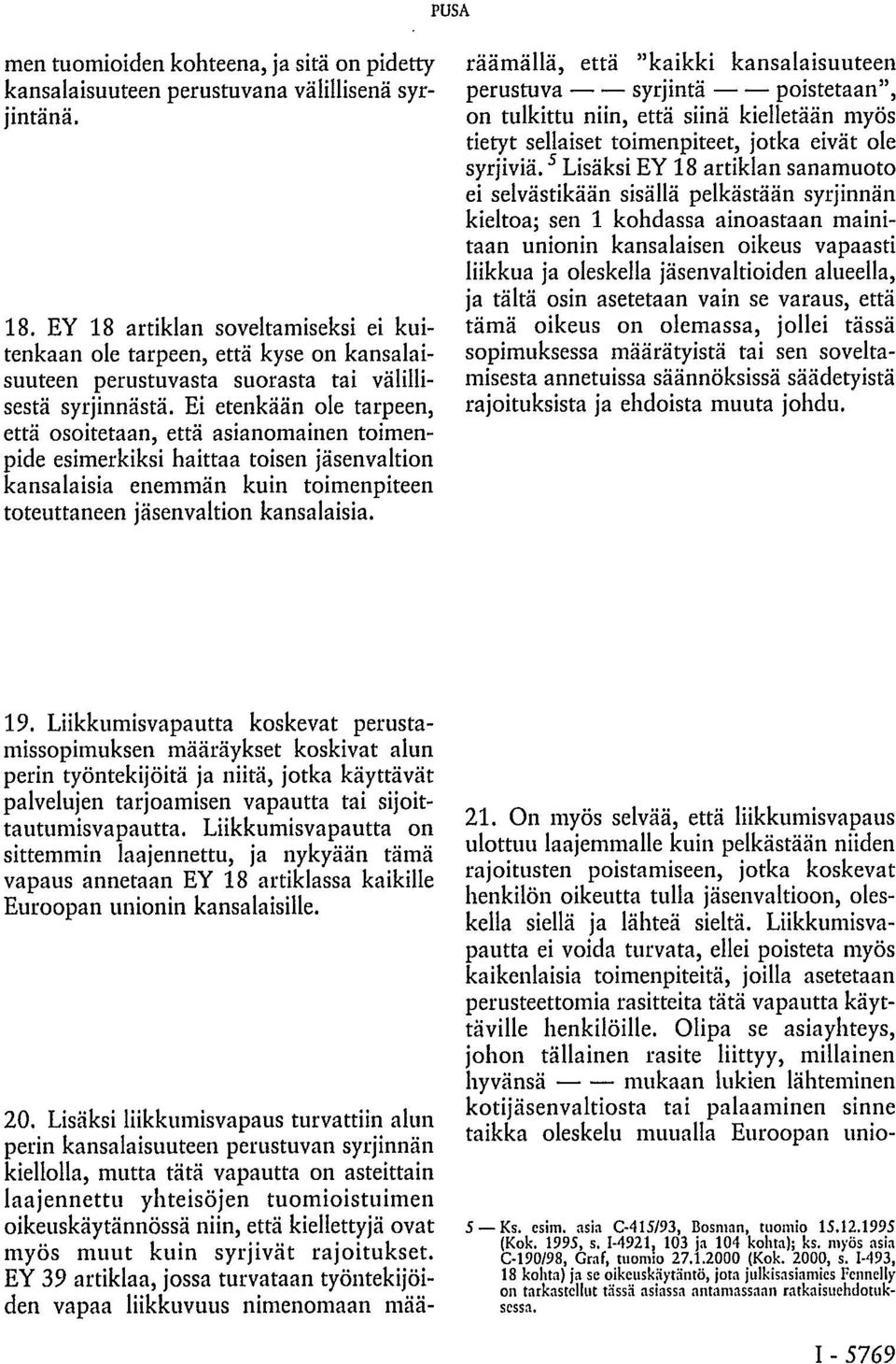 Ei etenkään ole tarpeen, että osoitetaan, että asianomainen toimenpide esimerkiksi haittaa toisen jäsenvaltion kansalaisia enemmän kuin toimenpiteen toteuttaneen jäsenvaltion kansalaisia. 20.