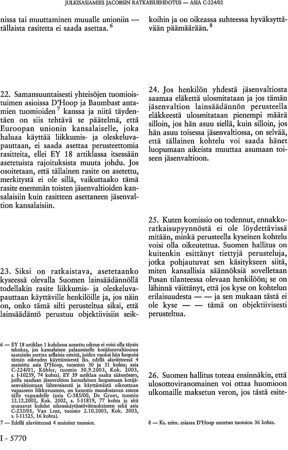 siksi, että lainsäädäntö perustuu objektiivisiin seikkoihin ja on oikeassa suhteessa hyväksyttävään päämäärään. 8 22.