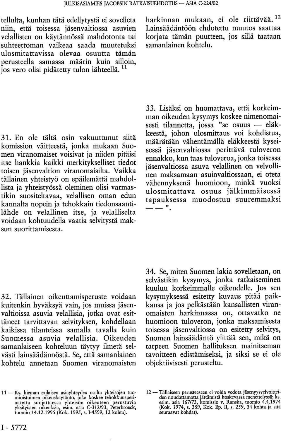 12 Lainsäädäntöön ehdotettu muutos saattaa korjata tämän puutteen, jos sillä taataan samanlainen kohtelu. 31.