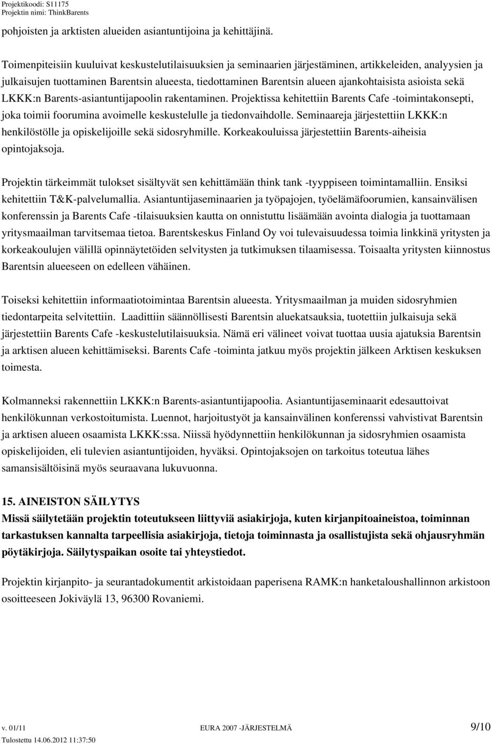 asioista sekä LKKK:n Barents-asiantuntijapoolin rakentaminen. Projektissa kehitettiin Barents Cafe -toimintakonsepti, joka toimii foorumina avoimelle keskustelulle ja tiedonvaihdolle.