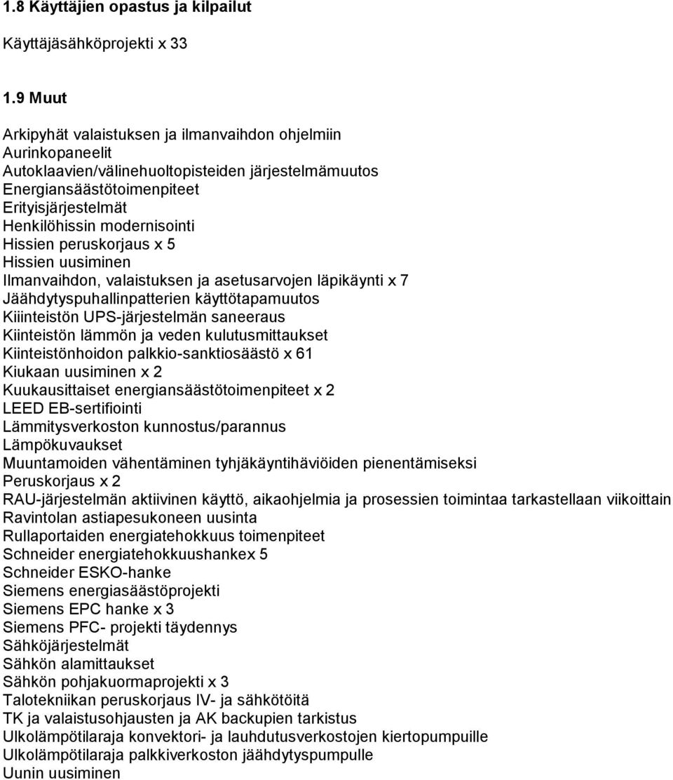 Hissien peruskorjaus x 5 Hissien uusiminen Ilmanvaihdon, valaistuksen ja asetusarvojen läpikäynti x 7 Jäähdytyspuhallinpatterien käyttötapamuutos Kiiinteistön UPS-järjestelmän saneeraus Kiinteistön