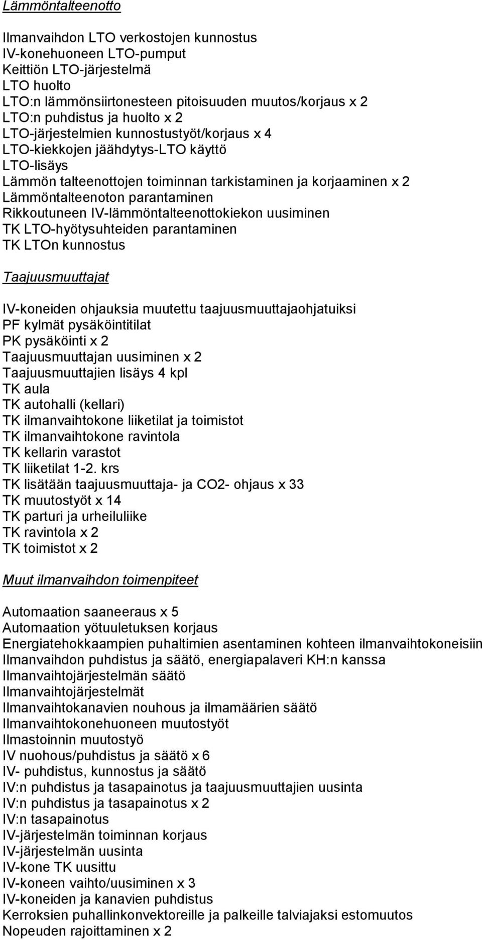 Rikkoutuneen IV-lämmöntalteenottokiekon uusiminen TK LTO-hyötysuhteiden parantaminen TK LTOn kunnostus Taajuusmuuttajat IV-koneiden ohjauksia muutettu taajuusmuuttajaohjatuiksi PF kylmät