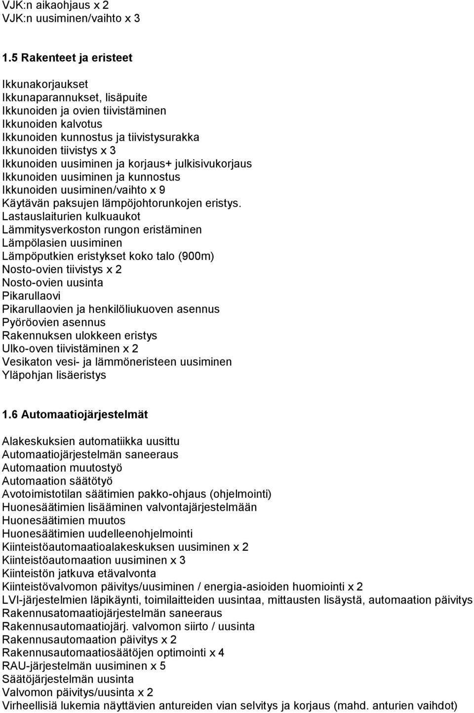 uusiminen ja korjaus+ julkisivukorjaus Ikkunoiden uusiminen ja kunnostus Ikkunoiden uusiminen/vaihto x 9 Käytävän paksujen lämpöjohtorunkojen eristys.