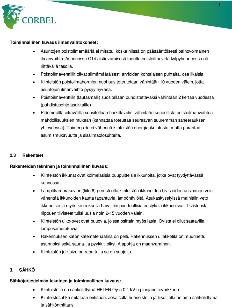 Kiinteistön poistoilmahormien nuohous toteutetaan vähintään 10 vuoden välein, jotta asuntojen ilmanvaihto pysyy hyvänä.