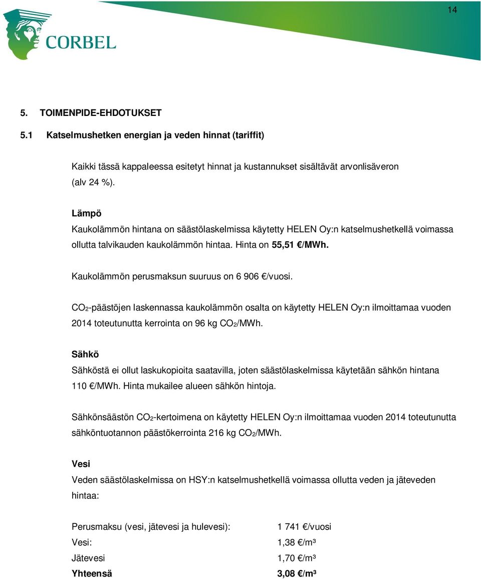 Kaukolämmön perusmaksun suuruus on 6 906 /vuosi. CO2-päästöjen laskennassa kaukolämmön osalta on käytetty HELEN Oy:n ilmoittamaa vuoden 2014 toteutunutta kerrointa on 96 kg CO2/MWh.