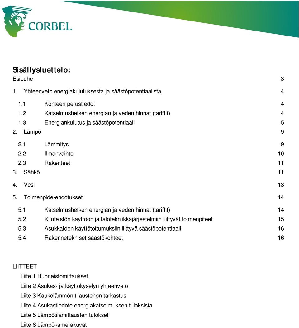 1 Katselmushetken energian ja veden hinnat (tariffit) 14 5.2 Kiinteistön käyttöön ja talotekniikkajärjestelmiin liittyvät toimenpiteet 15 5.