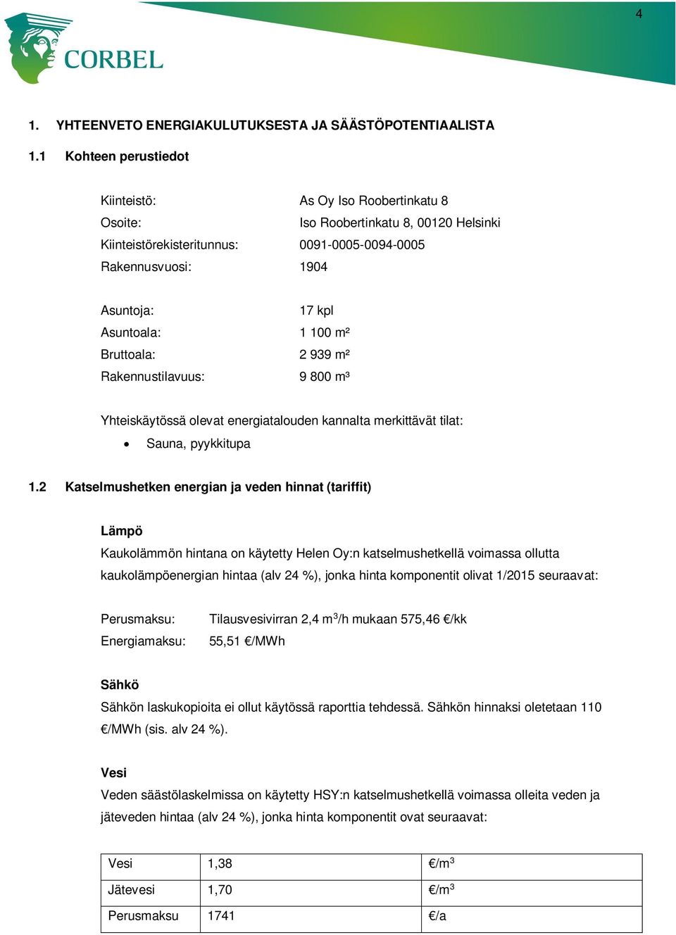 1 100 m² Bruttoala: 2 939 m² Rakennustilavuus: 9 800 m³ Yhteiskäytössä olevat energiatalouden kannalta merkittävät tilat: Sauna, pyykkitupa 1.