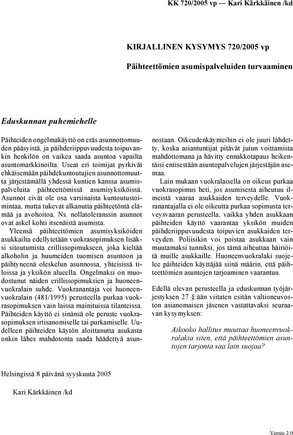 Useat eri toimijat pyrkivät ehkäisemään päihdekuntoutujien asunnottomuutta järjestämällä yhdessä kuntien kanssa asumispalveluita päihteettömissä asumisyksiköissä.