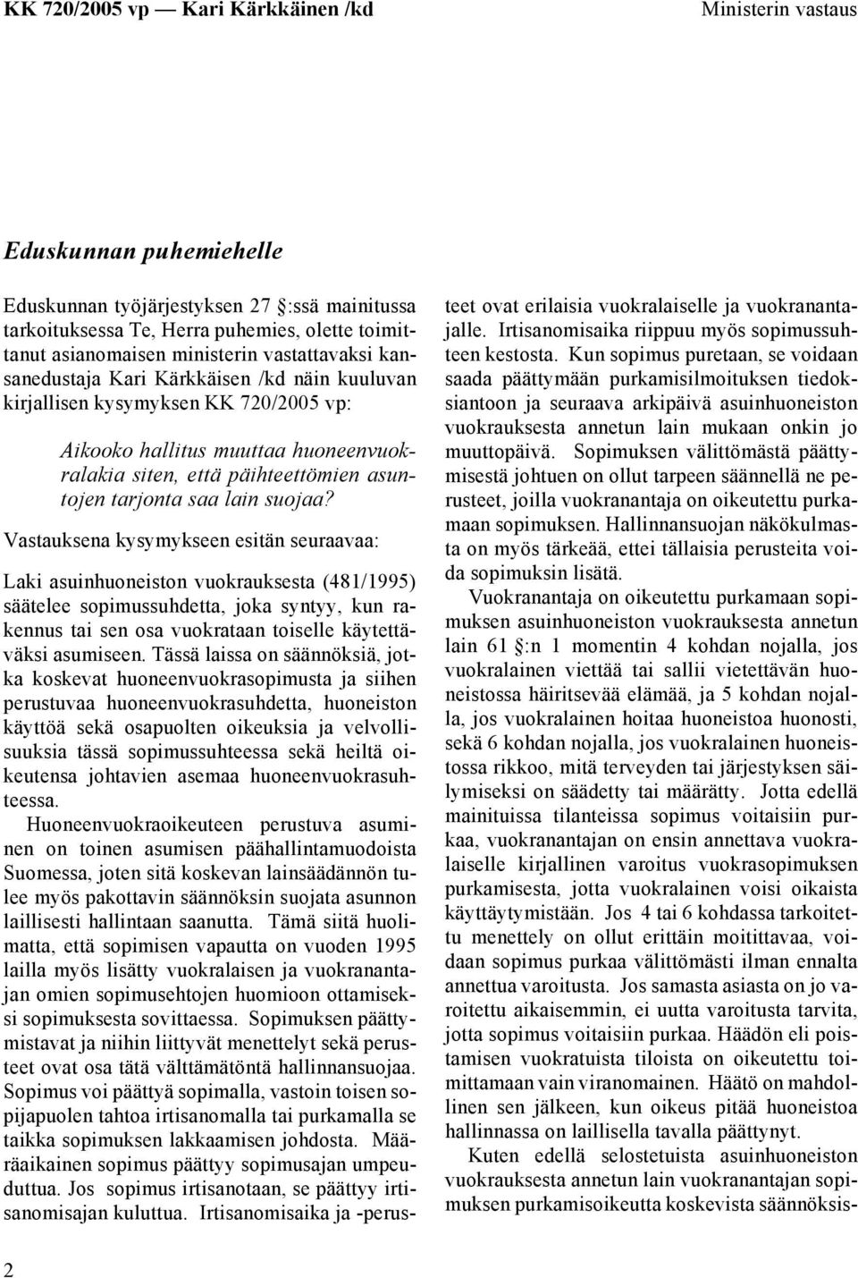 Vastauksena kysymykseen esitän seuraavaa: Laki asuinhuoneiston vuokrauksesta (481/1995) säätelee sopimussuhdetta, joka syntyy, kun rakennus tai sen osa vuokrataan toiselle käytettäväksi asumiseen.