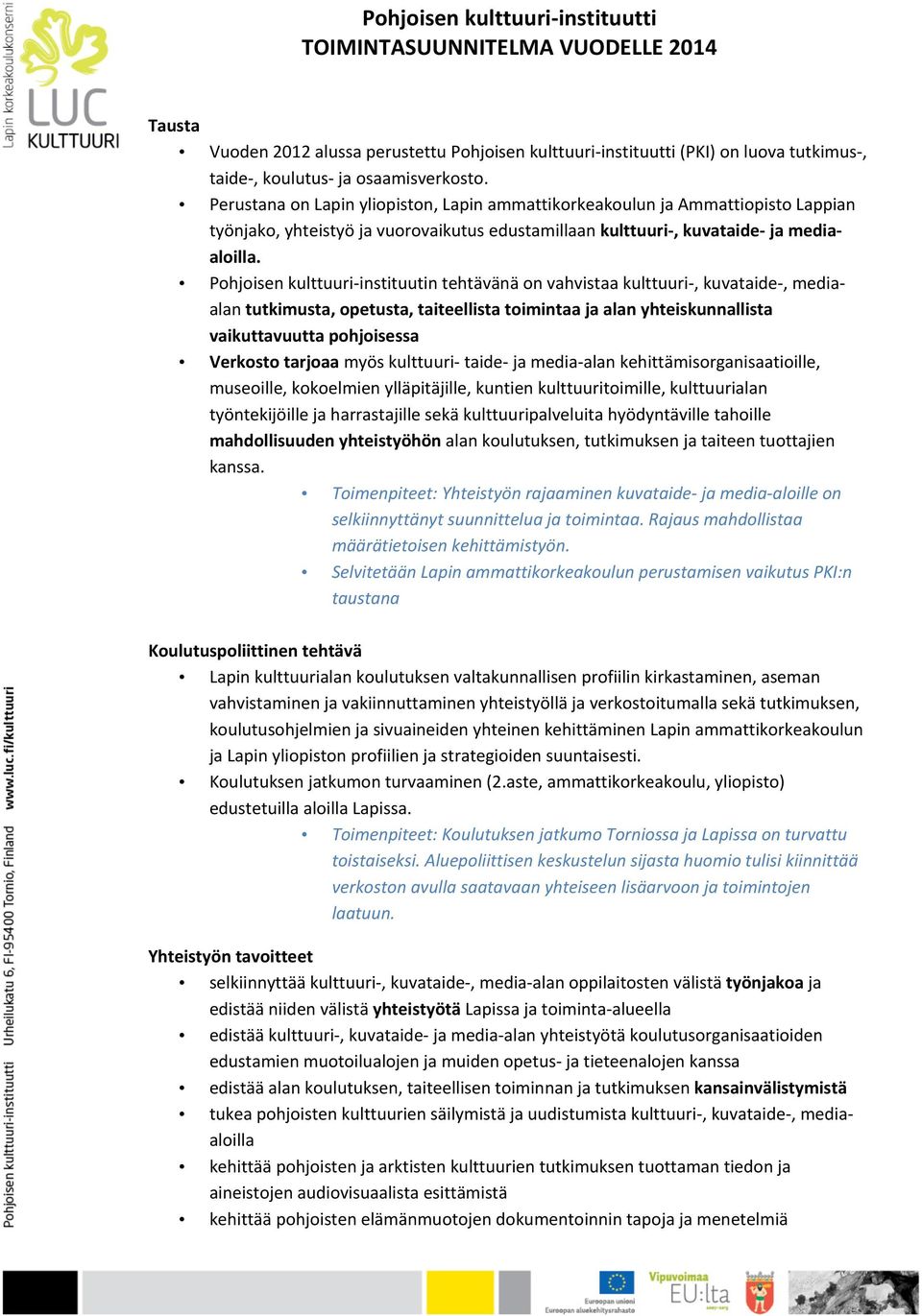 Pohjoisen kulttuuri- instituutin tehtävänä on vahvistaa kulttuuri-, kuvataide-, media- alan tutkimusta, opetusta, taiteellista toimintaa ja alan yhteiskunnallista vaikuttavuutta pohjoisessa Verkosto