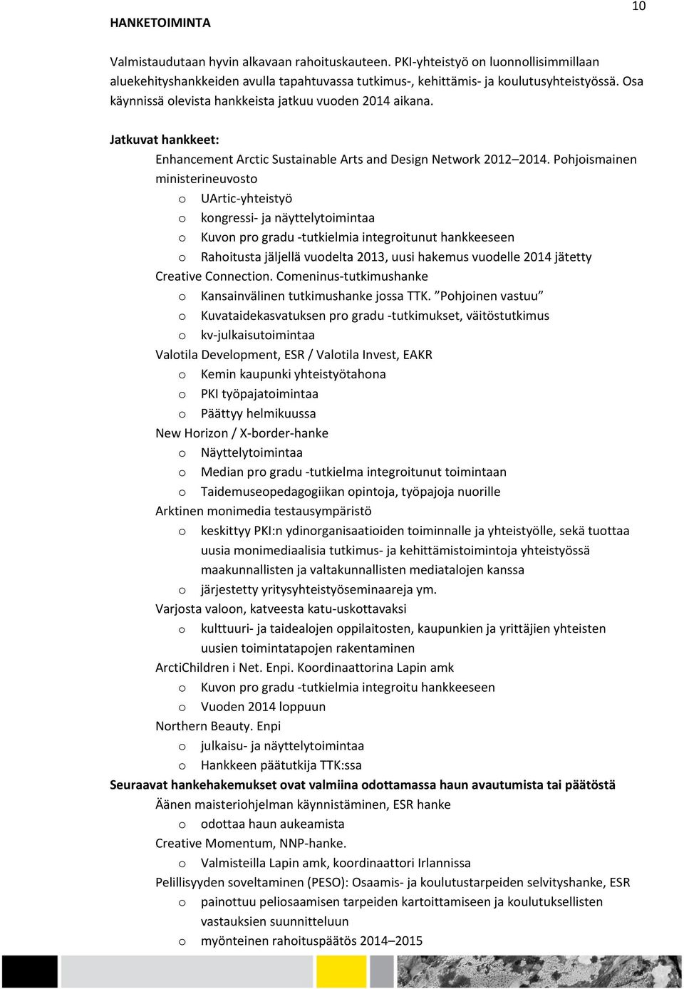 Pohjoismainen ministerineuvosto o UArtic- yhteistyö o kongressi- ja näyttelytoimintaa o Kuvon pro gradu - tutkielmia integroitunut hankkeeseen o Rahoitusta jäljellä vuodelta 2013, uusi hakemus