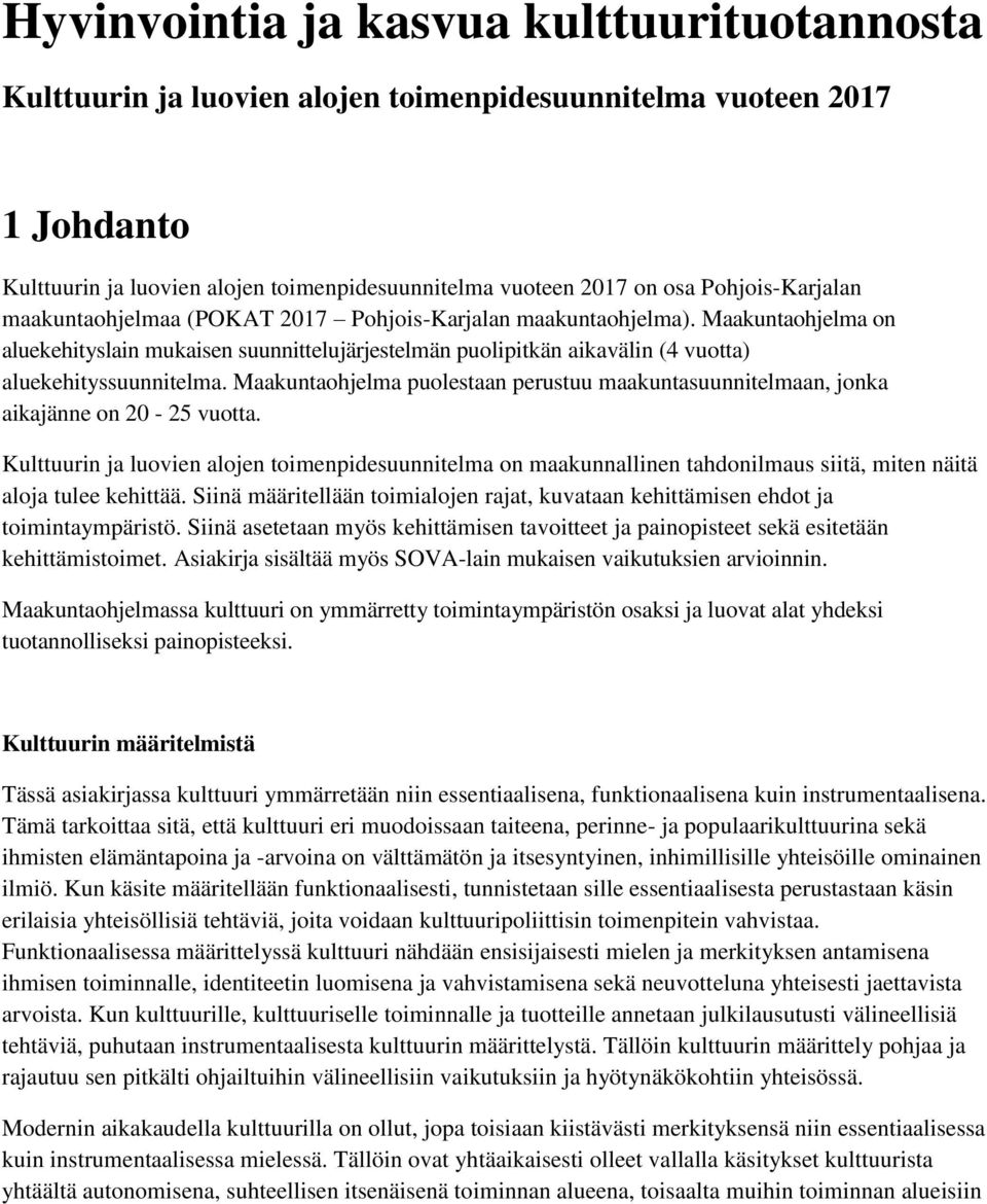 Maakuntaohjelma on aluekehityslain mukaisen suunnittelujärjestelmän puolipitkän aikavälin (4 vuotta) aluekehityssuunnitelma.