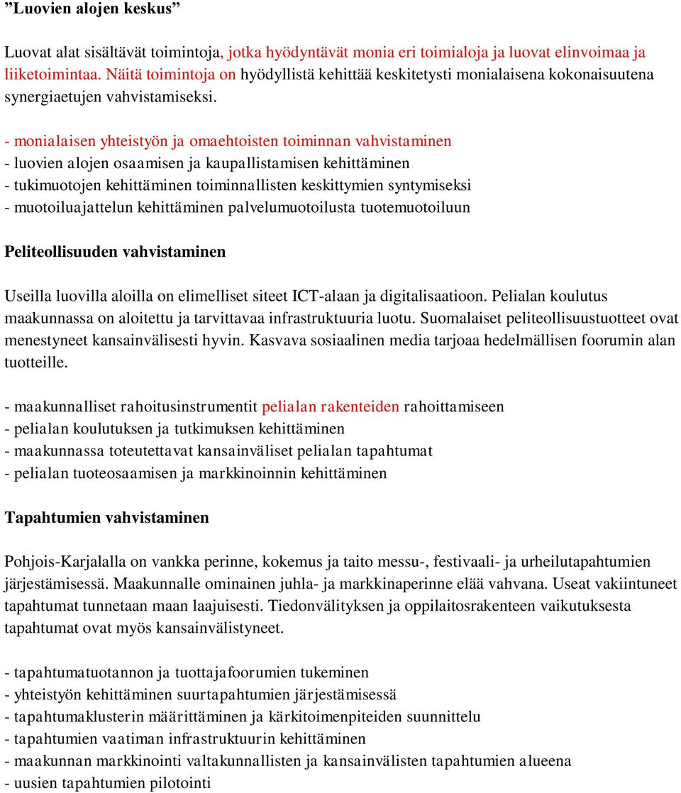 - monialaisen yhteistyön ja omaehtoisten toiminnan vahvistaminen - luovien alojen osaamisen ja kaupallistamisen kehittäminen - tukimuotojen kehittäminen toiminnallisten keskittymien syntymiseksi -