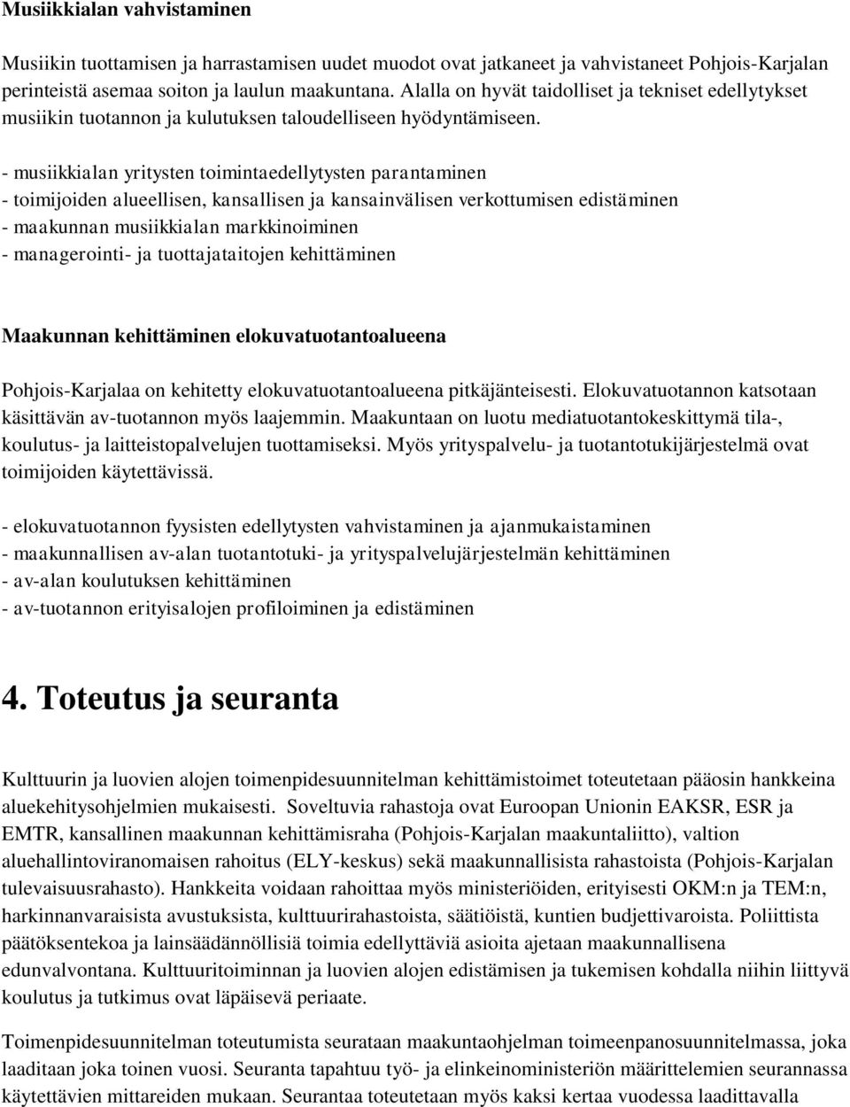 - musiikkialan yritysten toimintaedellytysten parantaminen - toimijoiden alueellisen, kansallisen ja kansainvälisen verkottumisen edistäminen - maakunnan musiikkialan markkinoiminen - managerointi-