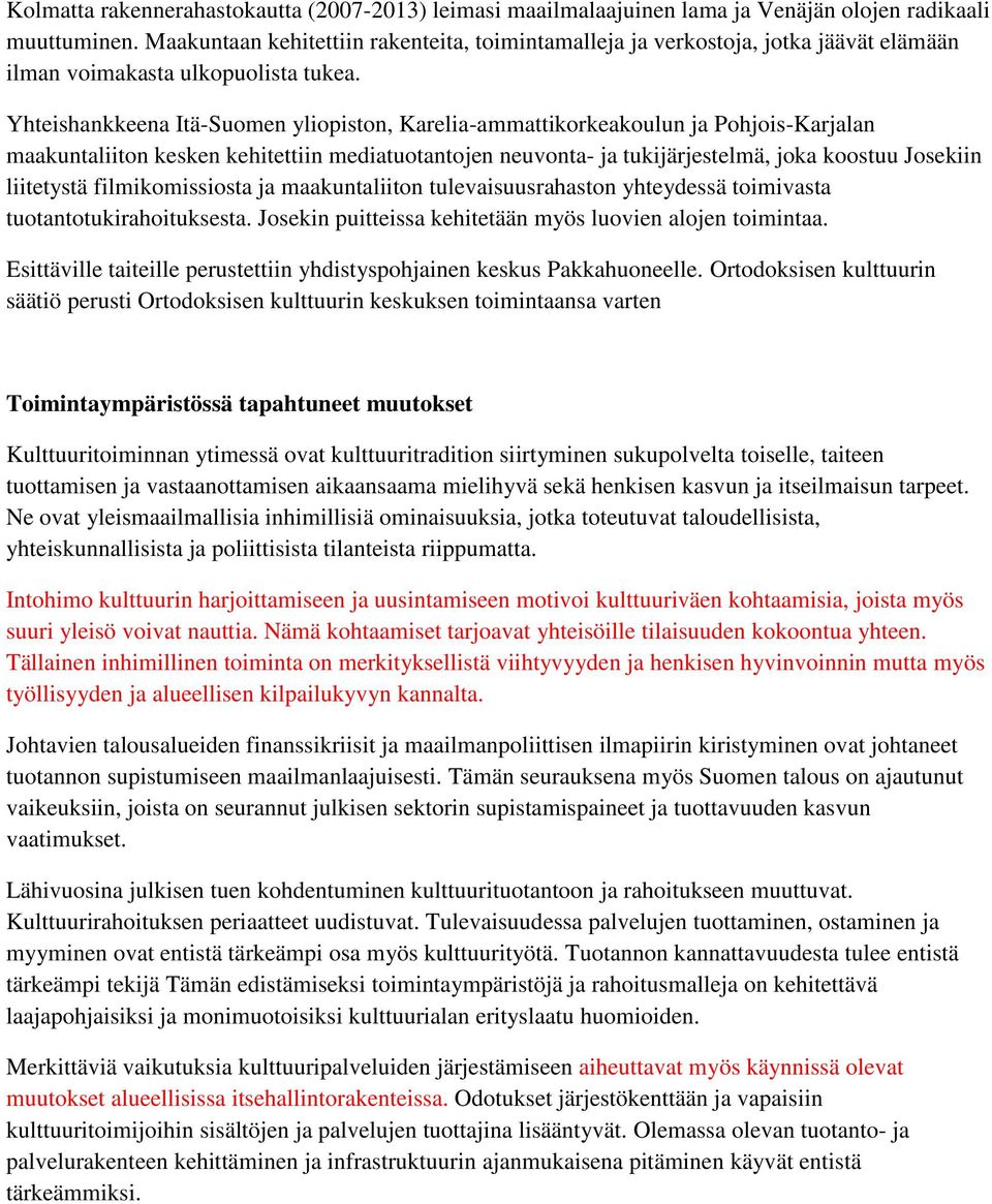 Yhteishankkeena Itä-Suomen yliopiston, Karelia-ammattikorkeakoulun ja Pohjois-Karjalan maakuntaliiton kesken kehitettiin mediatuotantojen neuvonta- ja tukijärjestelmä, joka koostuu Josekiin