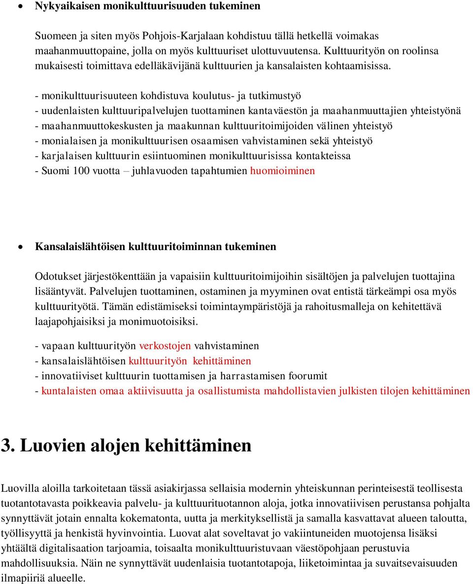 - monikulttuurisuuteen kohdistuva koulutus- ja tutkimustyö - uudenlaisten kulttuuripalvelujen tuottaminen kantaväestön ja maahanmuuttajien yhteistyönä - maahanmuuttokeskusten ja maakunnan