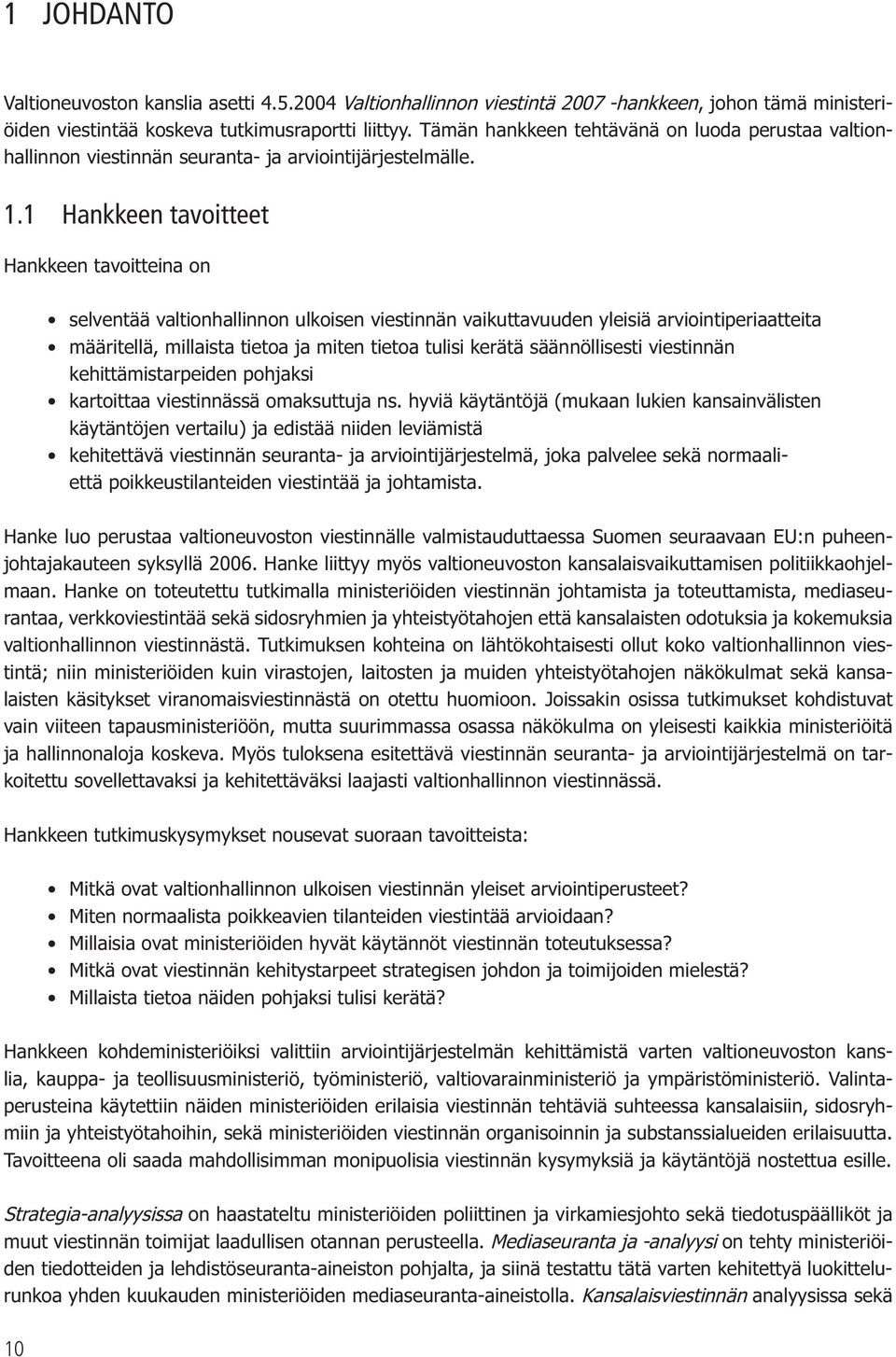 1 Hankkeen tavoitteet Hankkeen tavoitteina on selventää valtionhallinnon ulkoisen viestinnän vaikuttavuuden yleisiä arviointiperiaatteita määritellä, millaista tietoa ja miten tietoa tulisi kerätä