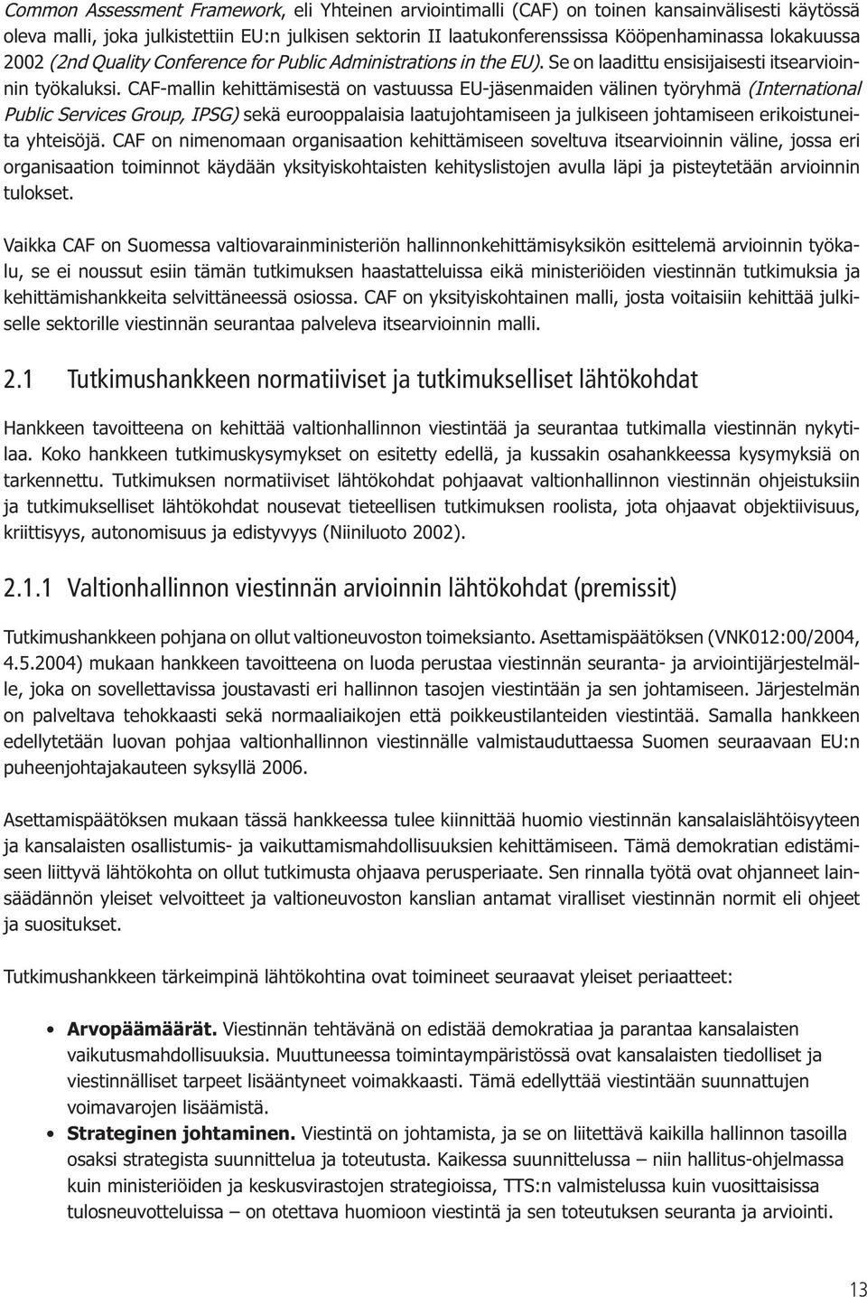 CAF-mallin kehittämisestä on vastuussa EU-jäsenmaiden välinen työryhmä (International Public Services Group, IPSG) sekä eurooppalaisia laatujohtamiseen ja julkiseen johtamiseen erikoistuneita