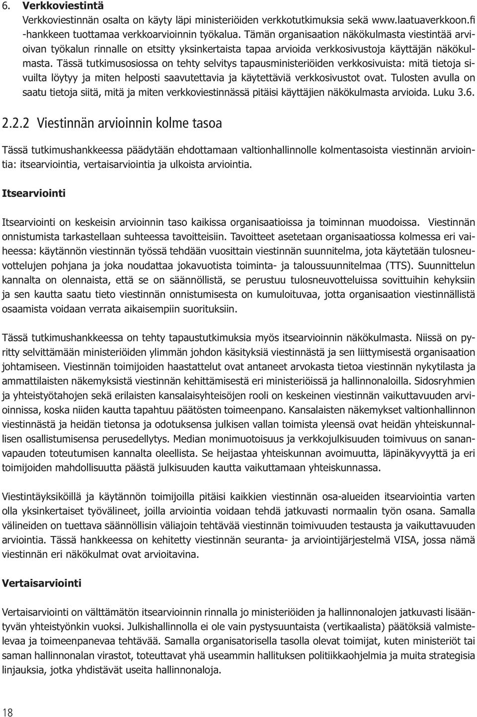 Tässä tutkimusosiossa on tehty selvitys tapausministeriöiden verkkosivuista: mitä tietoja sivuilta löytyy ja miten helposti saavutettavia ja käytettäviä verkkosivustot ovat.