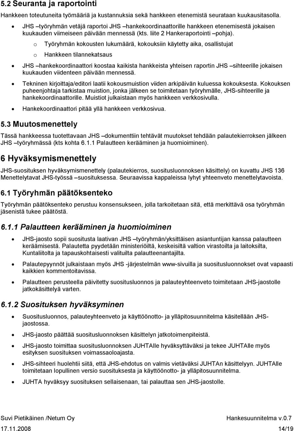 o Työryhmän kokousten lukumäärä, kokouksiin käytetty aika, osallistujat o Hankkeen tilannekatsaus JHS hankekoordinaattori koostaa kaikista hankkeista yhteisen raportin JHS sihteerille jokaisen