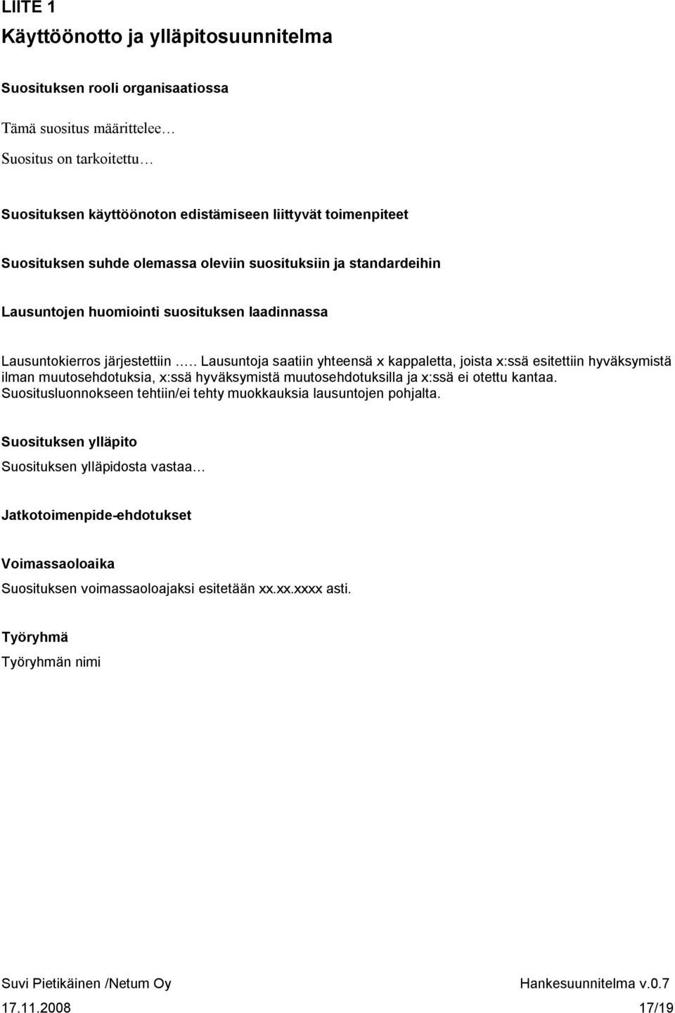 . Lausuntoja saatiin yhteensä x kappaletta, joista x:ssä esitettiin hyväksymistä ilman muutosehdotuksia, x:ssä hyväksymistä muutosehdotuksilla ja x:ssä ei otettu kantaa.