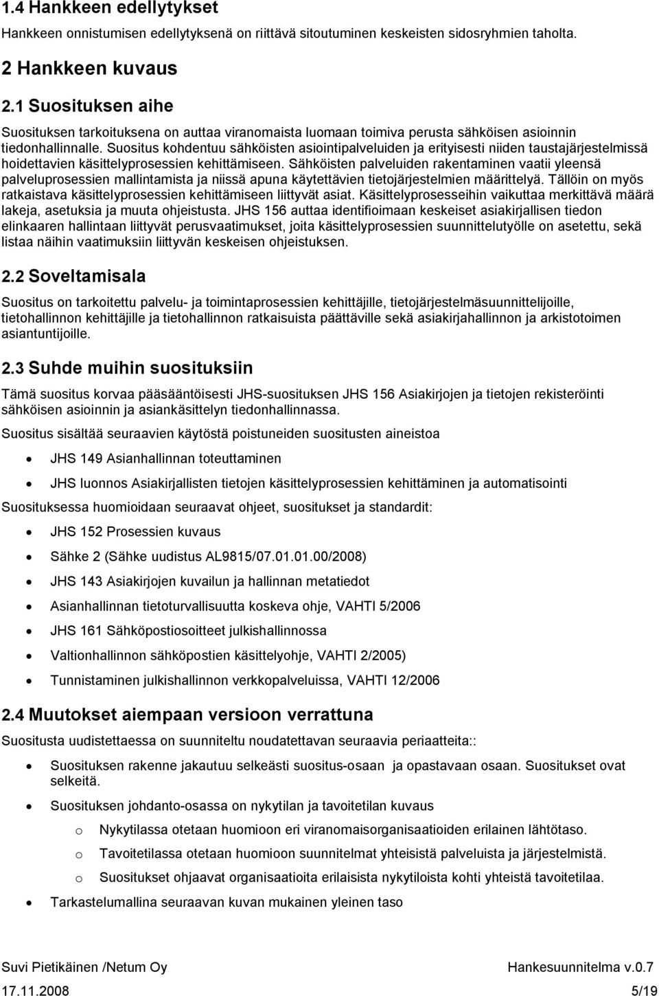 Suositus kohdentuu sähköisten asiointipalveluiden ja erityisesti niiden taustajärjestelmissä hoidettavien käsittelyprosessien kehittämiseen.