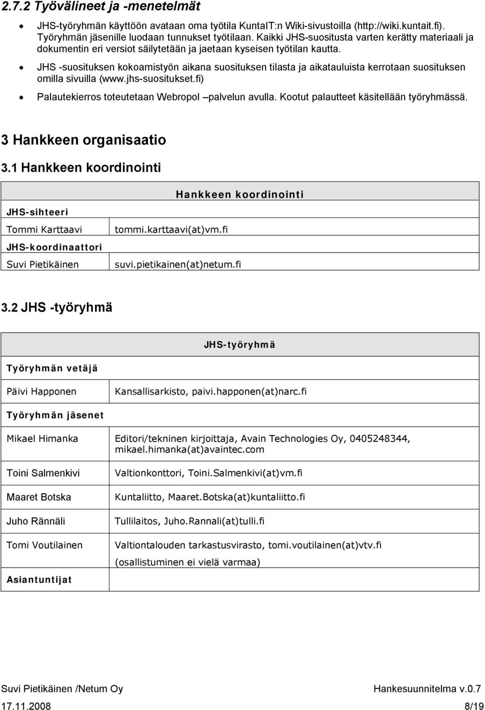 JHS -suosituksen kokoamistyön aikana suosituksen tilasta ja aikatauluista kerrotaan suosituksen omilla sivuilla (www.jhs-suositukset.fi) Palautekierros toteutetaan Webropol palvelun avulla.