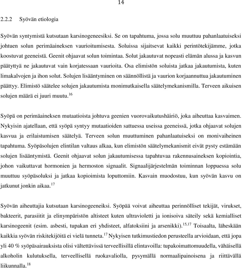 Solut jakautuvat nopeasti elämän alussa ja kasvun päätyttyä ne jakautuvat vain korjatessaan vaurioita. Osa elimistön soluista jatkaa jakautumista, kuten limakalvojen ja ihon solut.