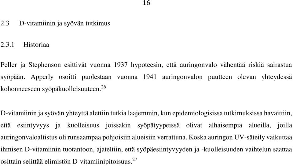 26 D-vitamiinin ja syövän yhteyttä alettiin tutkia laajemmin, kun epidemiologisissa tutkimuksissa havaittiin, että esiintyvyys ja kuolleisuus joissakin syöpätyypeissä olivat alhaisempia