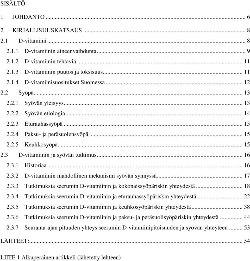 .. 16 2.3.1 Historiaa... 16 2.3.2 D-vitamiinin mahdollinen mekanismi syövän synnyssä... 17 2.3.3 Tutkimuksia seerumin D-vitamiinin ja kokonaissyöpäriskin yhteydestä... 18 2.3.4 Tutkimuksia seerumin D-vitamiinin ja eturauhassyöpäriskin yhteydestä.