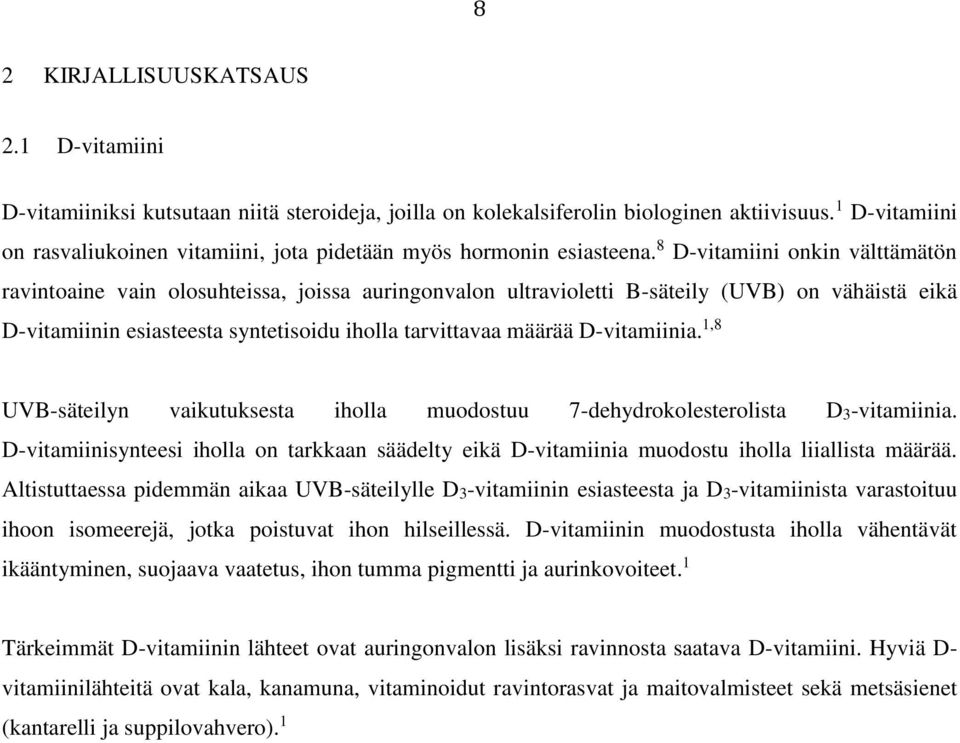 8 D-vitamiini onkin välttämätön ravintoaine vain olosuhteissa, joissa auringonvalon ultravioletti B-säteily (UVB) on vähäistä eikä D-vitamiinin esiasteesta syntetisoidu iholla tarvittavaa määrää