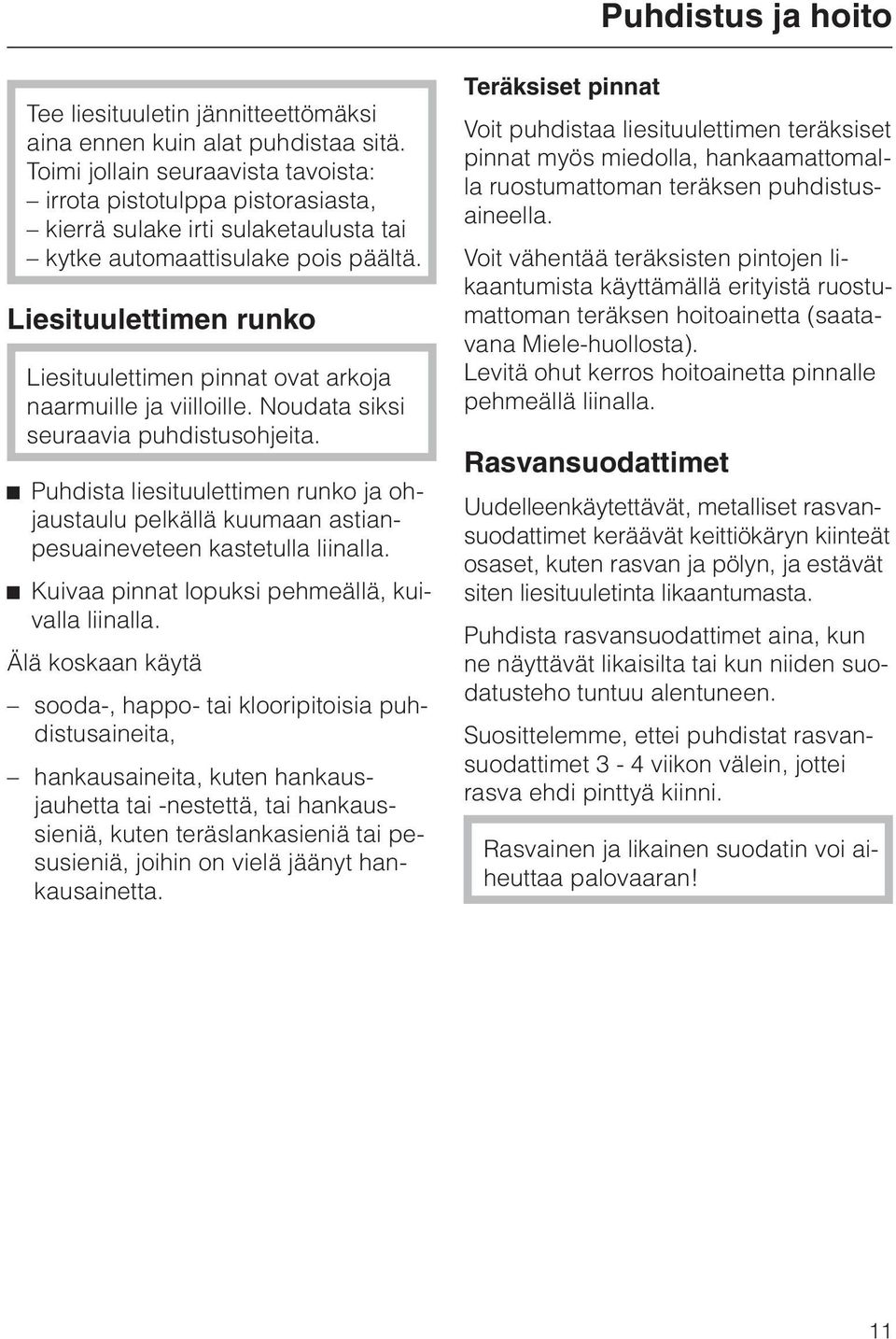 Liesituulettimen runko Liesituulettimen pinnat ovat arkoja naarmuille ja viilloille. Noudata siksi seuraavia puhdistusohjeita.