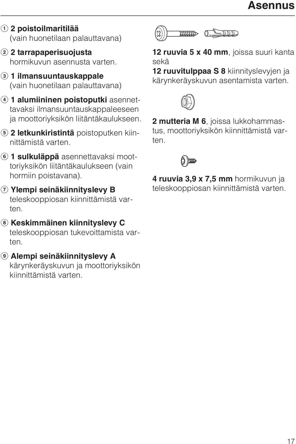 e 2 letkunkiristintä poistoputken kiinnittämistä varten. f 1 sulkuläppä asennettavaksi moottoriyksikön liitäntäkaulukseen (vain hormiin poistavana).