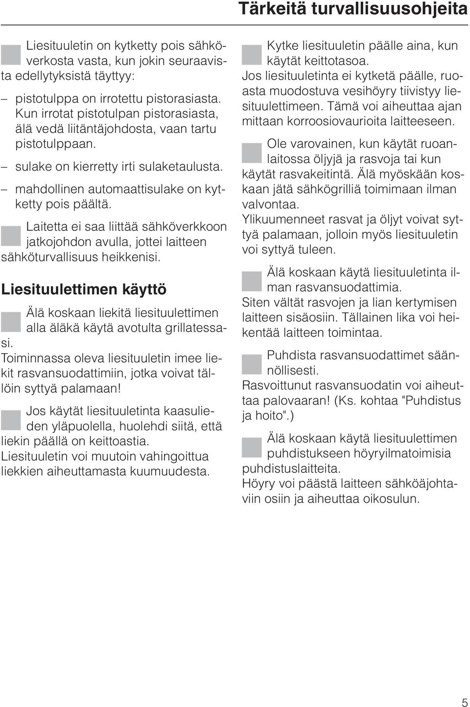 Laitetta ei saa liittää sähköverkkoon jatkojohdon avulla, jottei laitteen sähköturvallisuus heikkenisi.